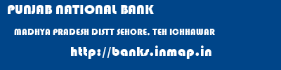 PUNJAB NATIONAL BANK  MADHYA PRADESH DISTT SEHORE, TEH ICHHAWAR    banks information 